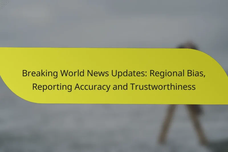 Breaking World News Updates: Regional Bias, Reporting Accuracy and Trustworthiness