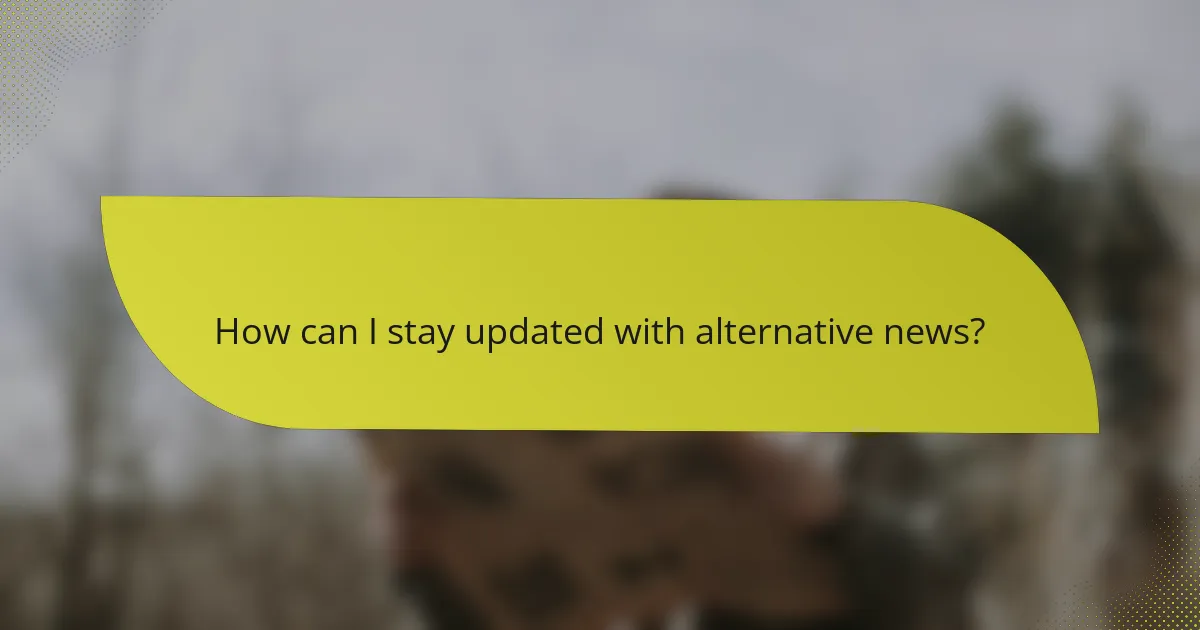 How can I stay updated with alternative news?