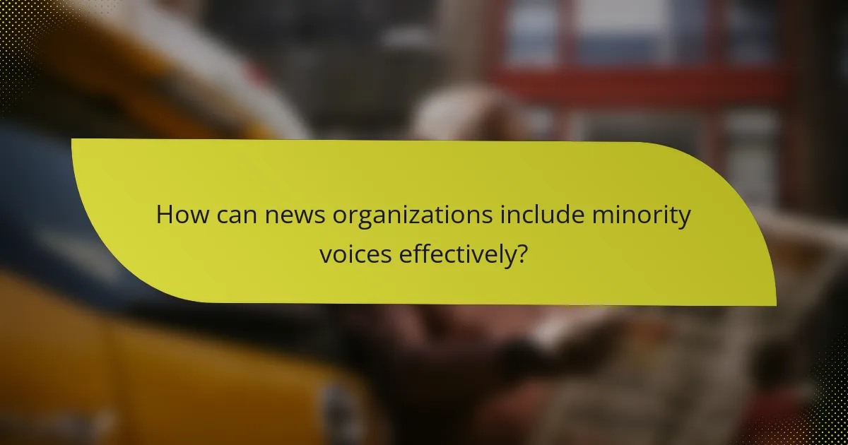 How can news organizations include minority voices effectively?