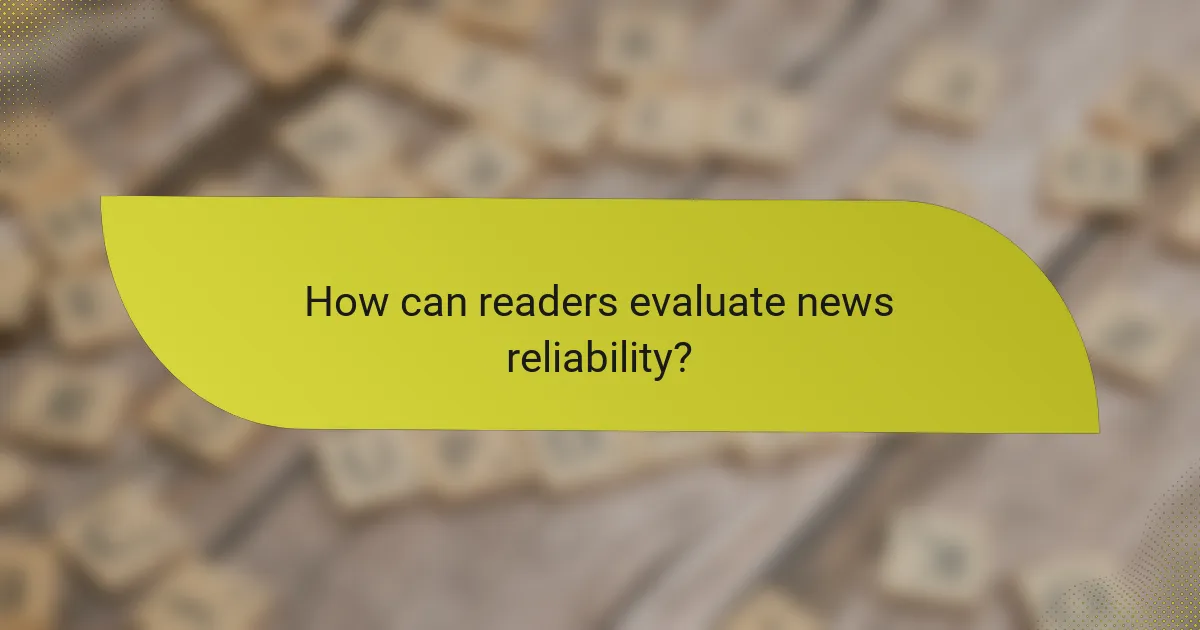 How can readers evaluate news reliability?