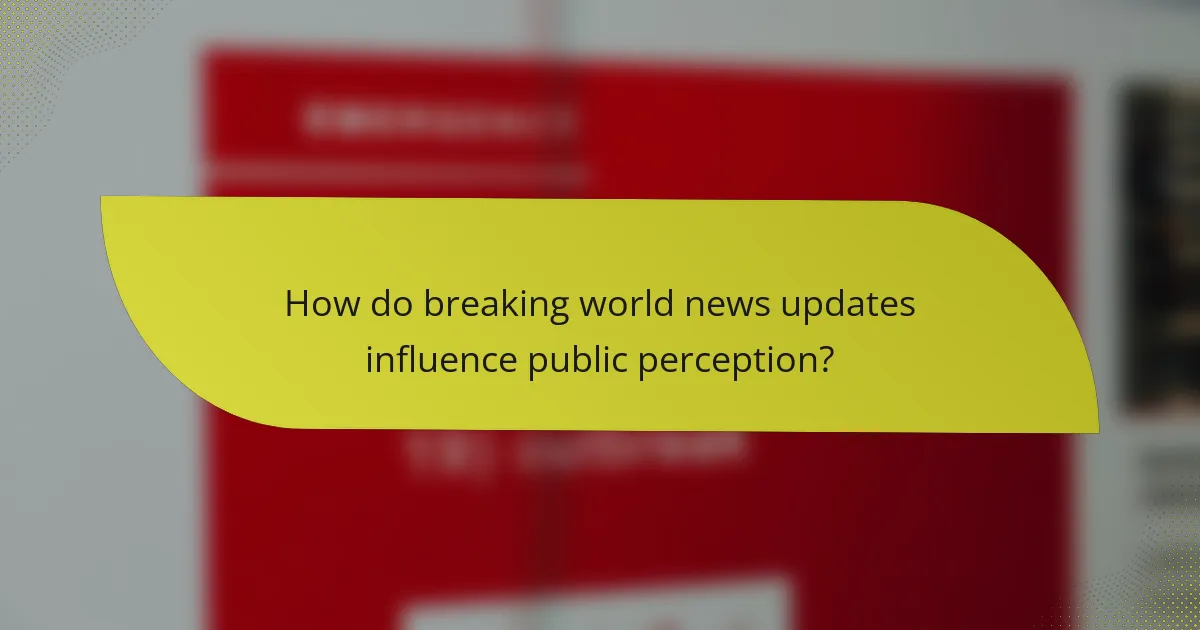 How do breaking world news updates influence public perception?
