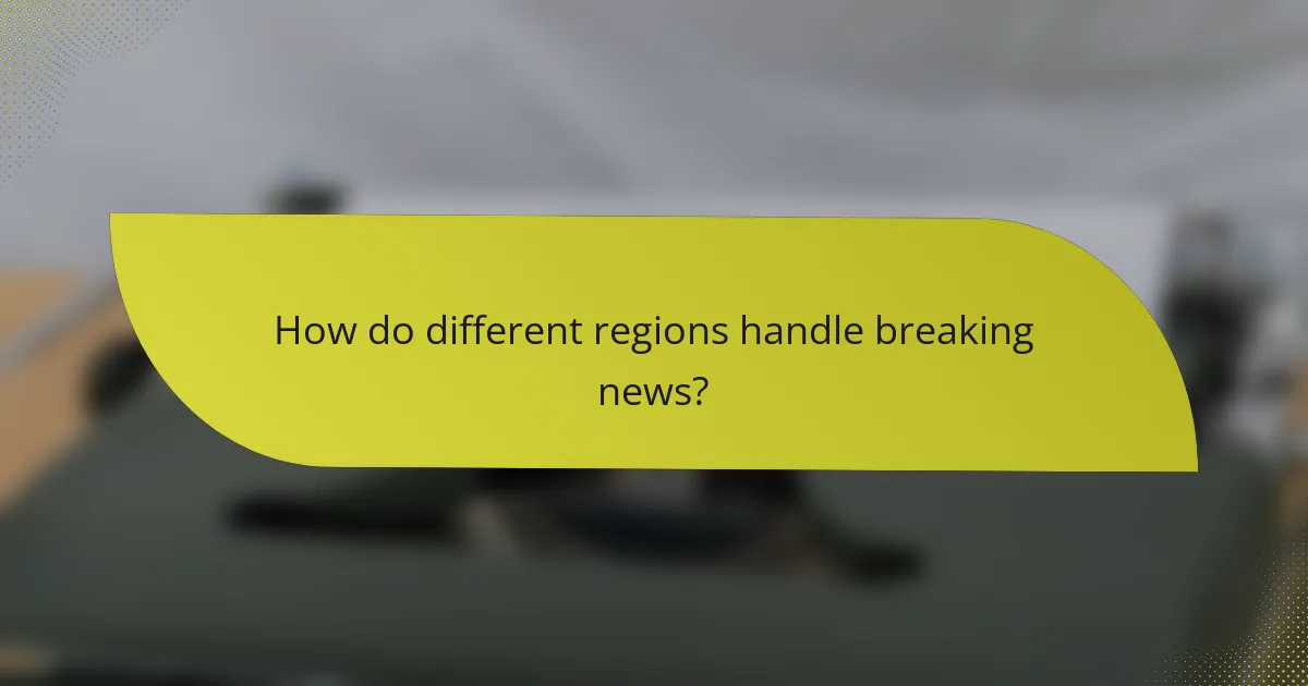 How do different regions handle breaking news?