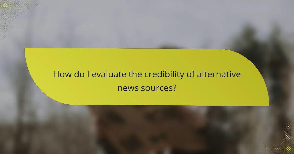How do I evaluate the credibility of alternative news sources?