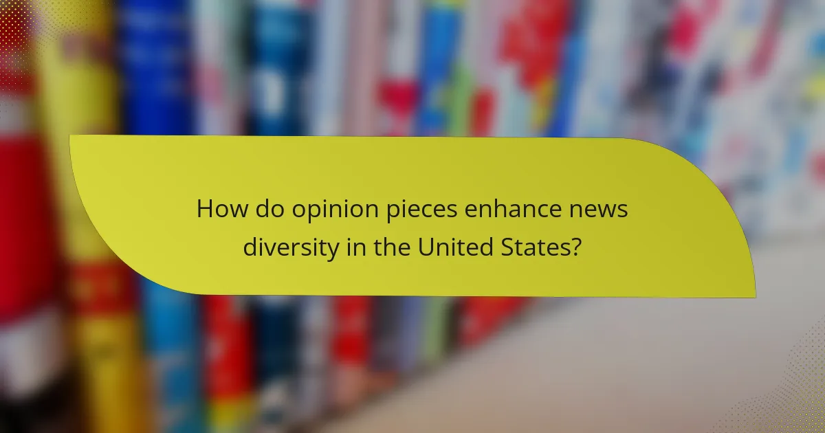 How do opinion pieces enhance news diversity in the United States?