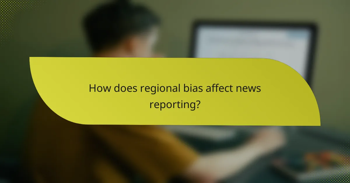 How does regional bias affect news reporting?
