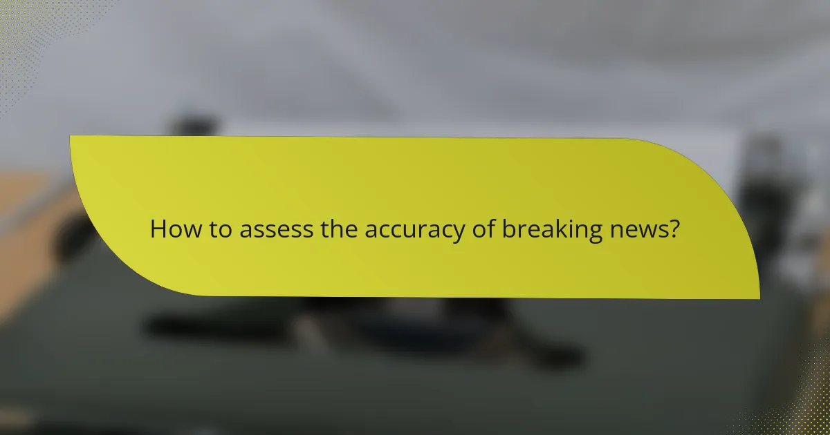 How to assess the accuracy of breaking news?
