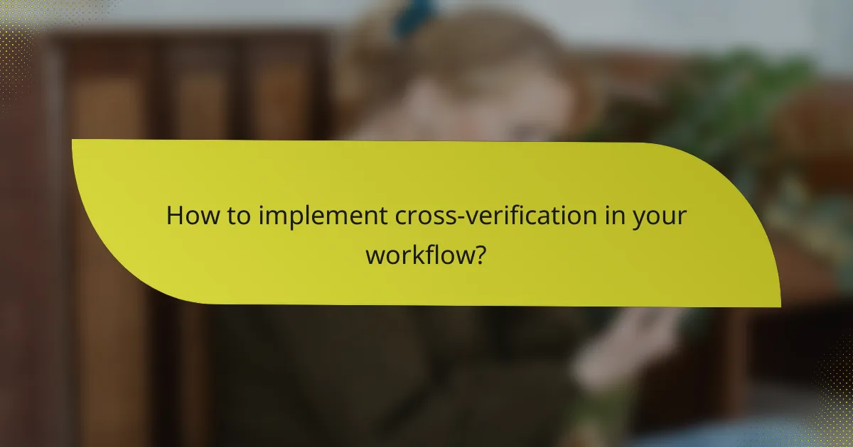 How to implement cross-verification in your workflow?