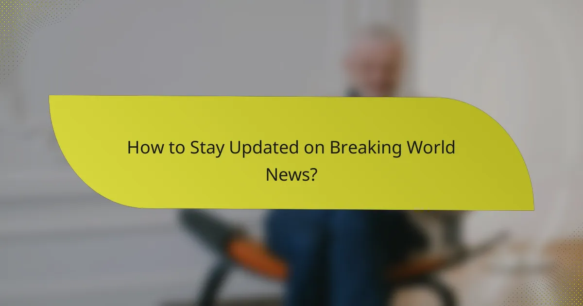 How to Stay Updated on Breaking World News?