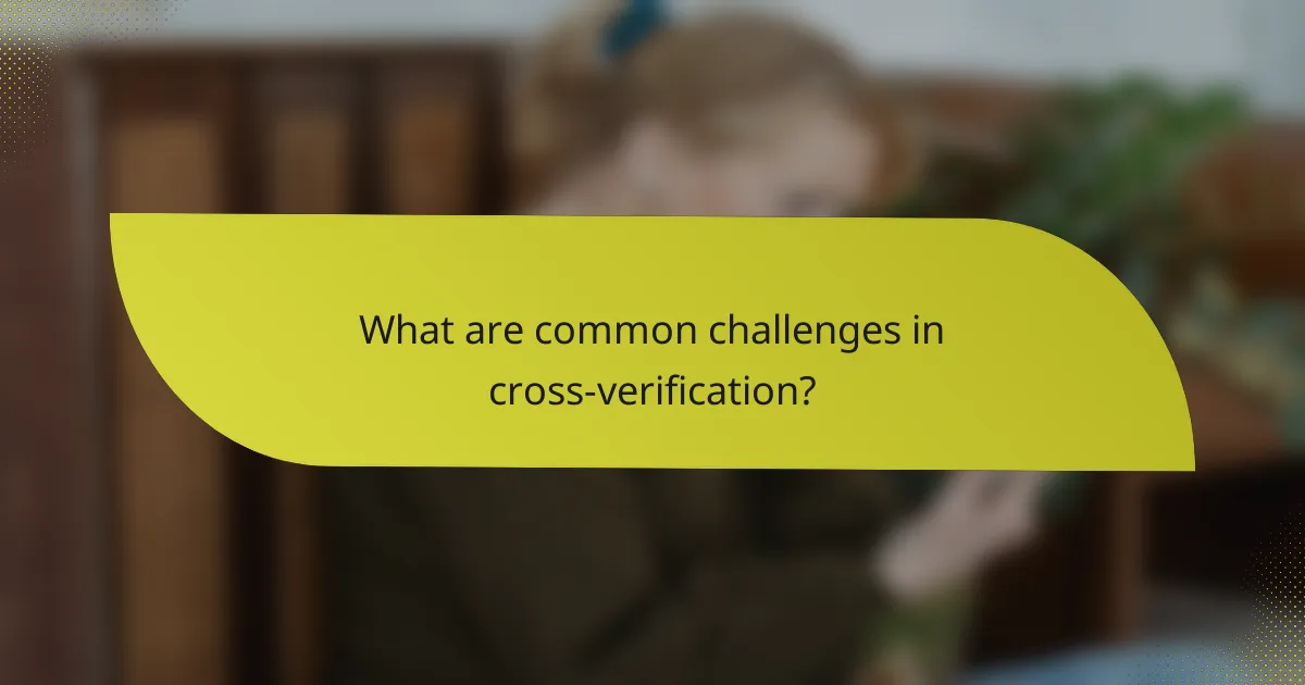 What are common challenges in cross-verification?