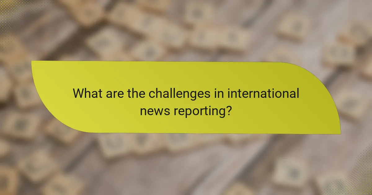 What are the challenges in international news reporting?