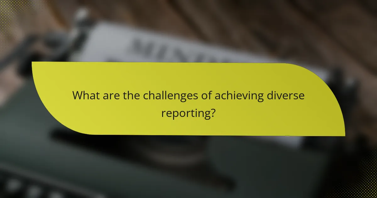 What are the challenges of achieving diverse reporting?