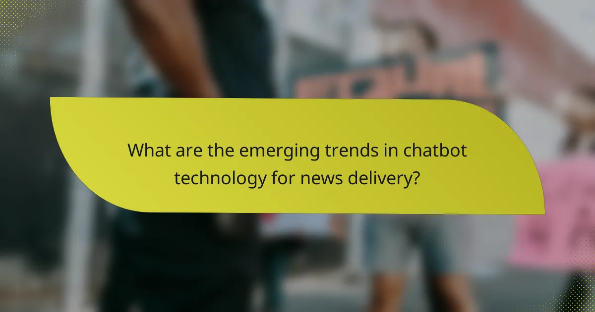 What are the emerging trends in chatbot technology for news delivery?
