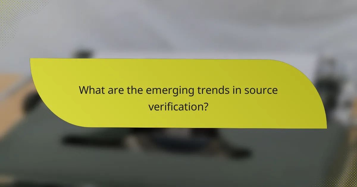 What are the emerging trends in source verification?