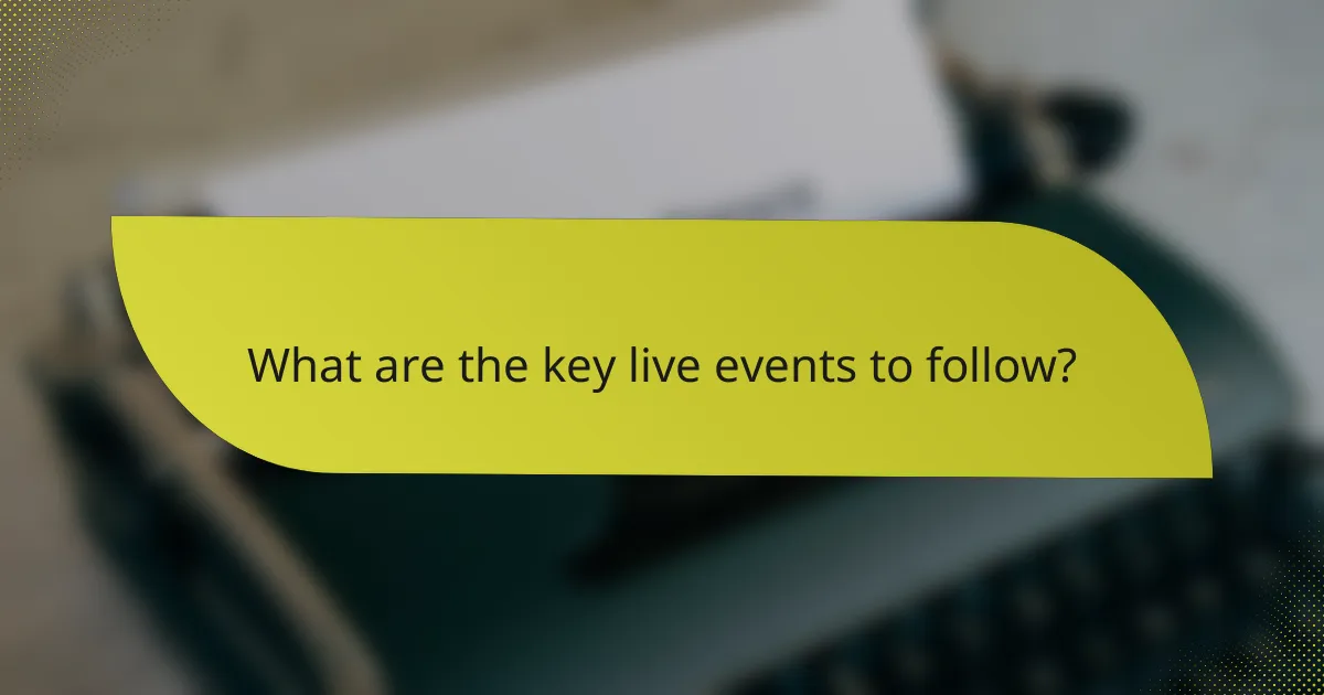 What are the key live events to follow?