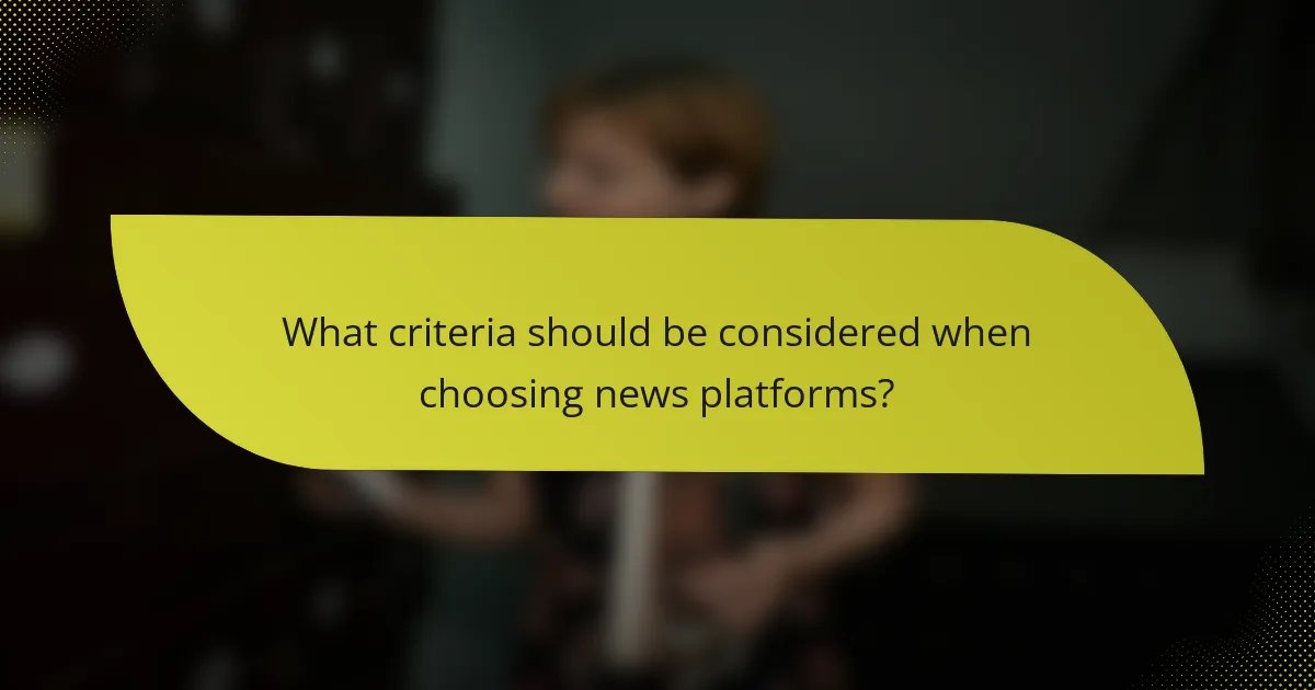 What criteria should be considered when choosing news platforms?