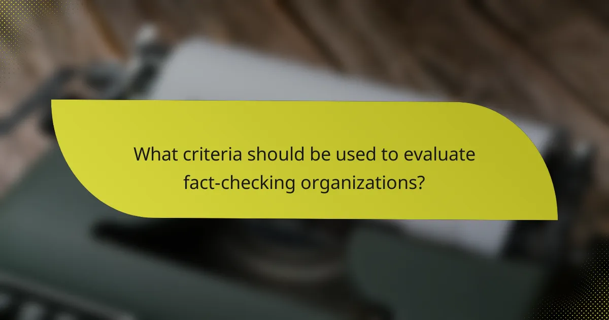 What criteria should be used to evaluate fact-checking organizations?