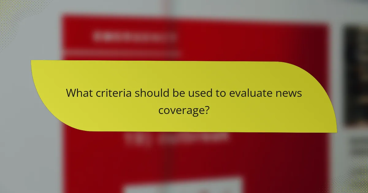 What criteria should be used to evaluate news coverage?