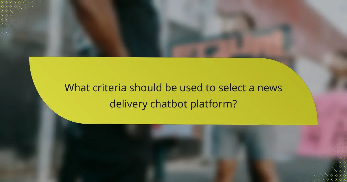 What criteria should be used to select a news delivery chatbot platform?