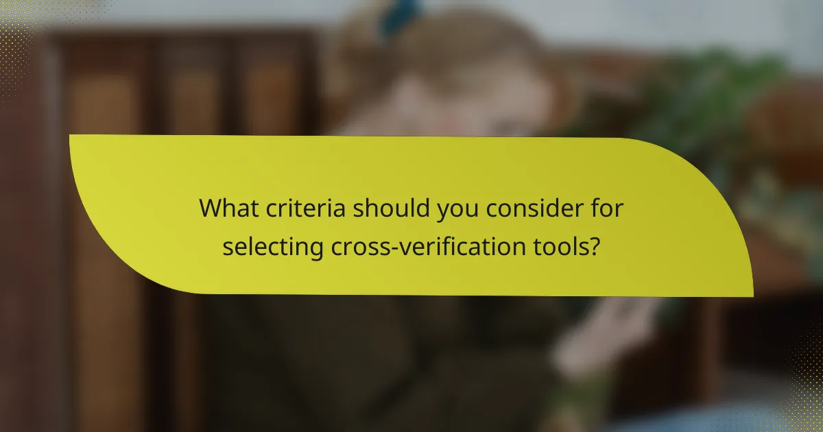 What criteria should you consider for selecting cross-verification tools?