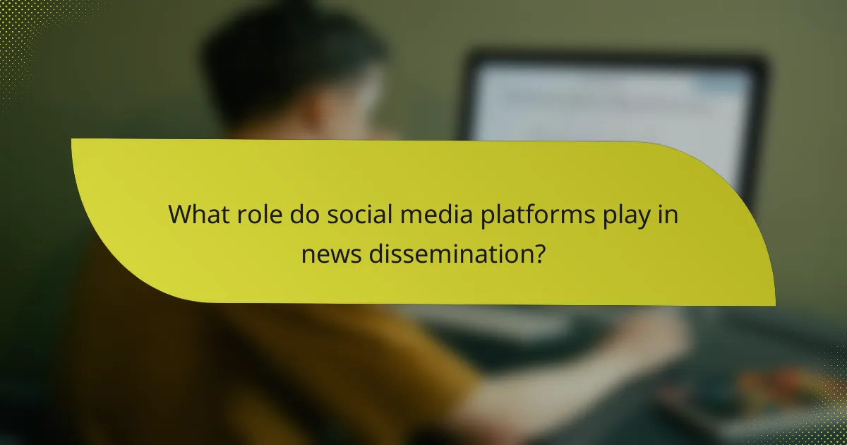 What role do social media platforms play in news dissemination?