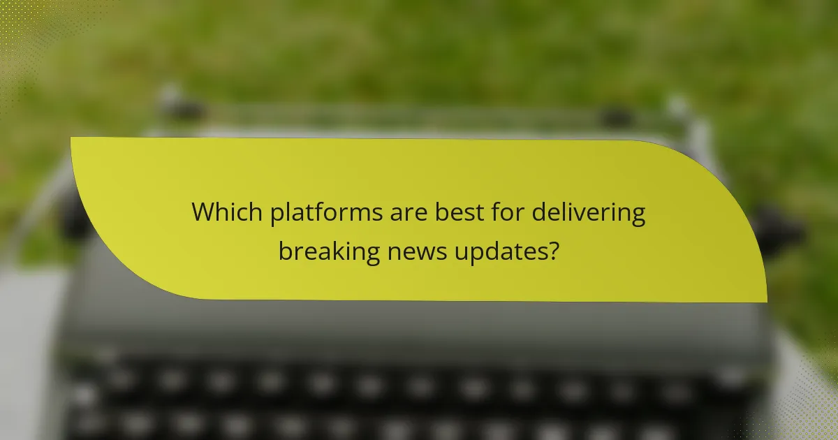 Which platforms are best for delivering breaking news updates?